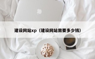 南宁建设网站xp（建设网站需要多少钱）