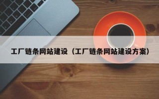南宁工厂链条网站建设（工厂链条网站建设方案）