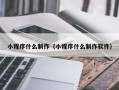 南宁小程序什么制作（小程序什么制作软件）