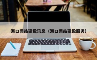 南宁海口网站建设讯息（海口网站建设服务）