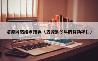 南宁沽源网站建设推荐（沽源县今年的有新项目）